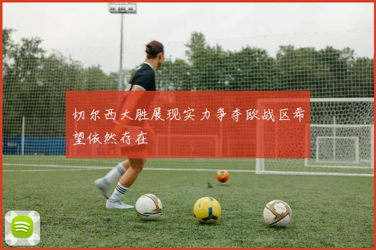 切尔西大胜展现实力争夺欧战区希望依然存在